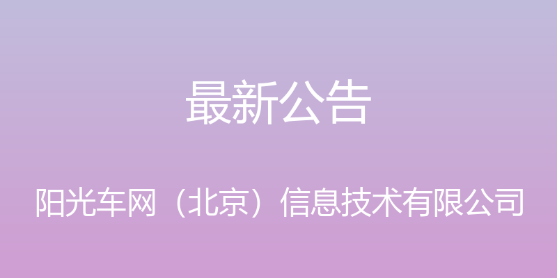 最新公告 - 阳光车网（北京）信息技术有限公司